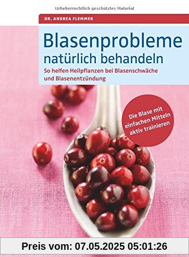 Blasenprobleme natürlich behandeln: So helfen Heilpflanzen bei Blasenschwäche und Blasenentzündungen. Die Blase mit einfachen Mitteln aktiv trainieren