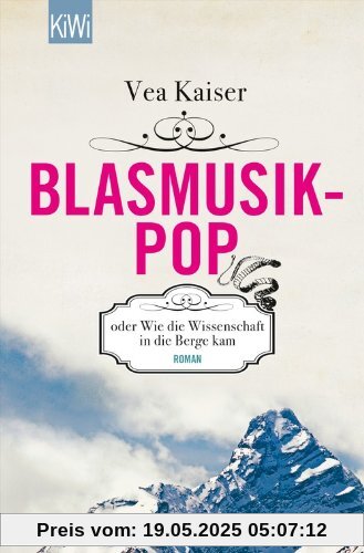 Blasmusikpop oder Wie die Wissenschaft in die Berge kam: Roman