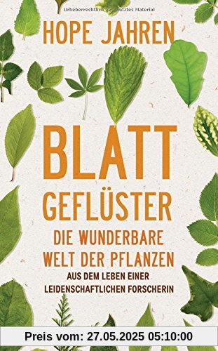 Blattgeflüster: Die wunderbare Welt der Pflanzen. Aus dem Leben einer leidenschaftlichen Forscherin