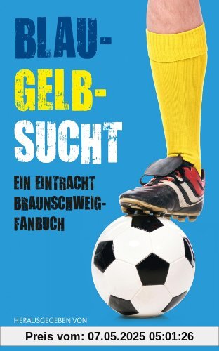 Blau-Gelb-Sucht: Ein Eintracht Braunschweig-Fanbuch