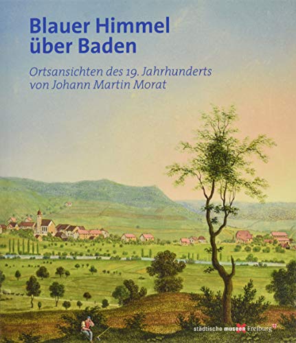 Blauer Himmel über Baden: Ortsansichten des 19. Jahrhunderts von Johann Martin Morat von Thorbecke Jan Verlag