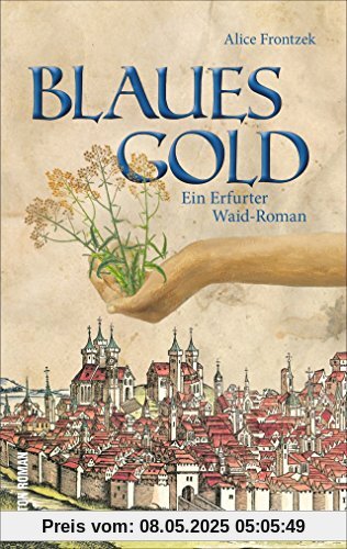 Blaues Gold. Ein Erfurt-Roman aus dem Dreißigjährigen Krieg um das Blaufärbemittel Waid. Spannende historische Unterhaltung aus dem Herzen von Thüringen (Sutton Roman)