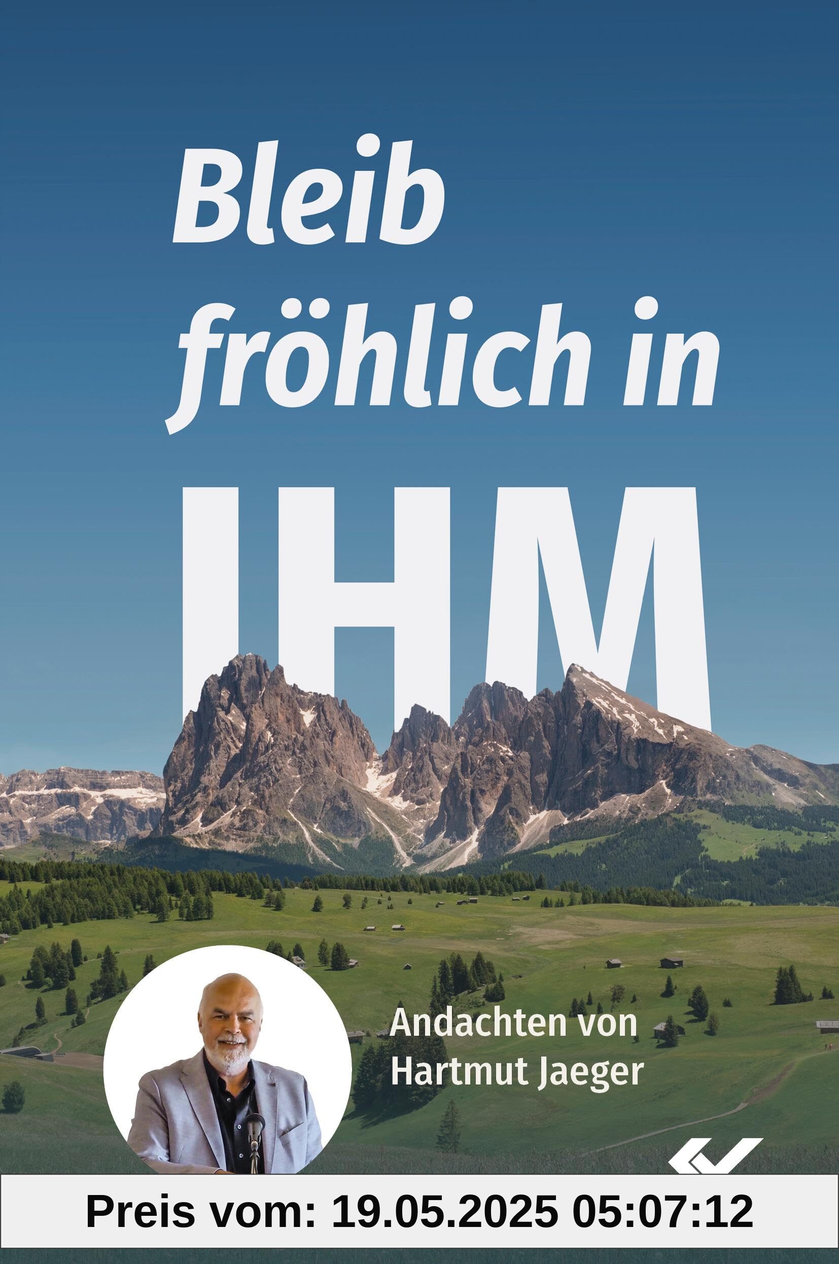 Bleib fröhlich in IHM: Andachten von Hartmut Jaeger