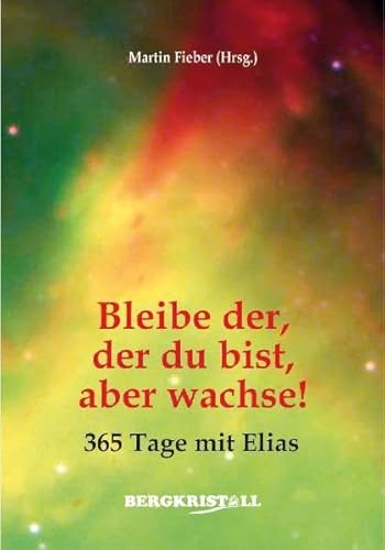 Bleibe der, der du bist, aber wachse!: 365 Tage mit Elias