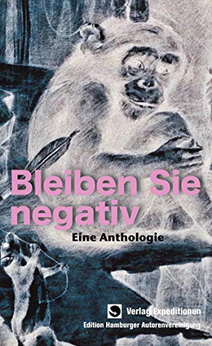 Bleiben Sie negativ!: Eine Anthologie der Hamburger Autorenvereinigung Bleiben Sie negativ!: Eine Anthologie der Hamburger Autorenvereinigung von Verlag Expeditionen