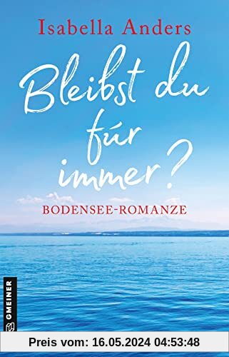 Bleibst du für immer?: Bodensee-Romanze (Romane im GMEINER-Verlag)