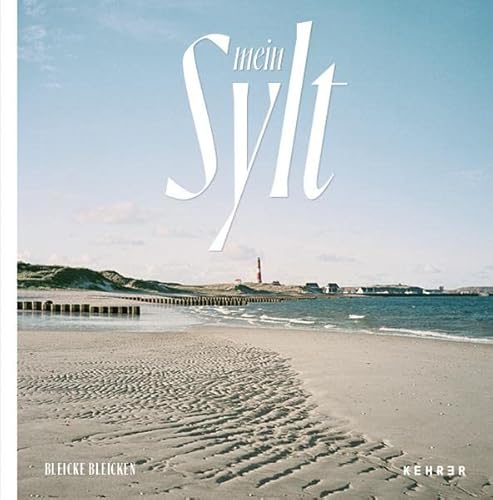 Bleicke Bleicken: Mein Sylt. Neues aus dem Archiv des Inselfotografen: Bleicke Bleichen Neues aus dem Archiv des Inselfotografen von Kehrer Verlag
