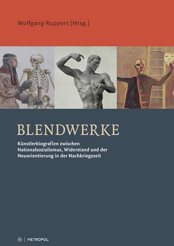 Blendwerke: Künstlerbiografien zwischen Nationalsozialismus, Widerstand und der Neuorientierung in der Nachkriegszeit Blendwerke: Künstlerbiografien zwischen Nationalsozialismus, Widerstand und der Neuorientierung in der Nachkriegszeit