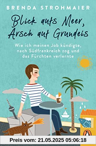 Blick aufs Meer, Arsch auf Grundeis: Wie ich meinen Job kündigte, nach Südfrankreich zog und das Fürchten verlernte