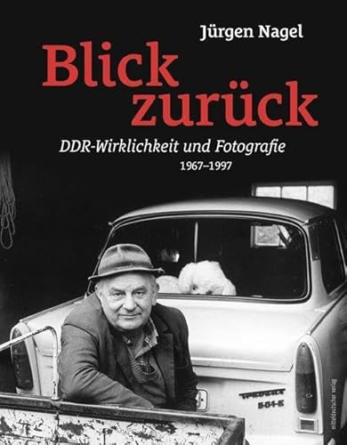 Blick zurück: DDR-Wirklichkeit und Fotografie 1967-1997 // Bild-Text-Band von Mitteldeutscher Verlag