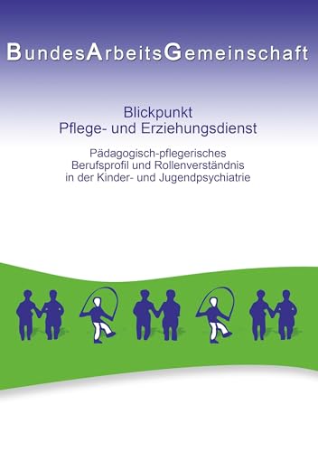 Blickpunkt Pflege- und Erziehungsdienst: Pädagogisch-pflegerisches Berufsprofil und Rollenverständnis in der Kinder- und Jugendpsychiatrie