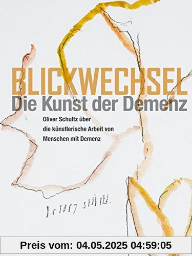 Blickwechsel. Die Kunst der Demenz: Oliver Schultz über die künstlerische Arbeit von Menschen mit Demenz Blickwechsel. Die Kunst der Demenz: Oliver Schultz über die künstlerische Arbeit von Menschen mit Demenz