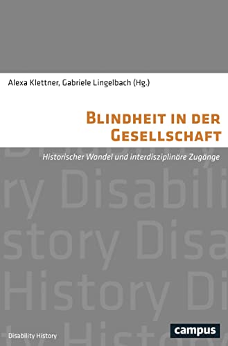 Blindheit in der Gesellschaft: Historischer Wandel und interdisziplinäre Zugänge (Disability History, 6)