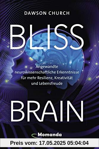 Bliss Brain: Angewandte neurowissenschaftliche Erkenntnisse für mehr Resilienz, Kreativität und Lebensfreude Bliss Brain: Angewandte neurowissenschaftliche Erkenntnisse für mehr Resilienz, Kreativität und Lebensfreude