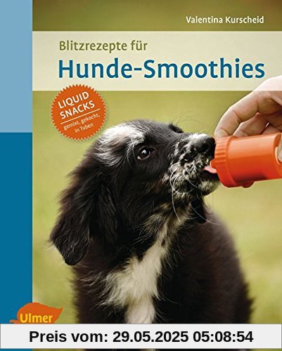 Blitzrezepte für Hunde-Smoothies: Liquid Snacks - gemixt, gekocht, in Tuben Blitzrezepte für Hunde-Smoothies: Liquid Snacks - gemixt, gekocht, in Tuben