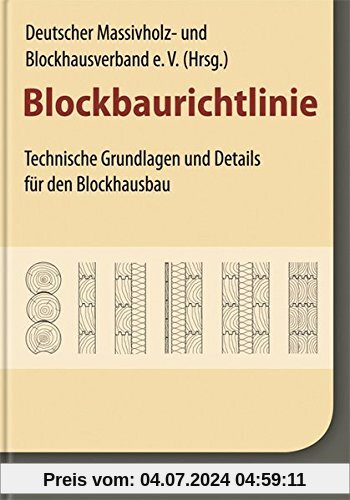 Blockbaurichtlinie: Technische Grundlagen und Regelausführungen für den Blockbau
