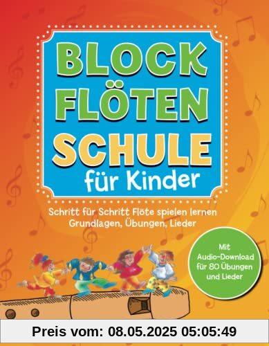 Blockflötenschule für Kinder: Schritt-für-Schritt Flöte spielen lernen. Grundlagen, Übungen, Lieder. Mit Audio-Download für 80 Übungen und Lieder