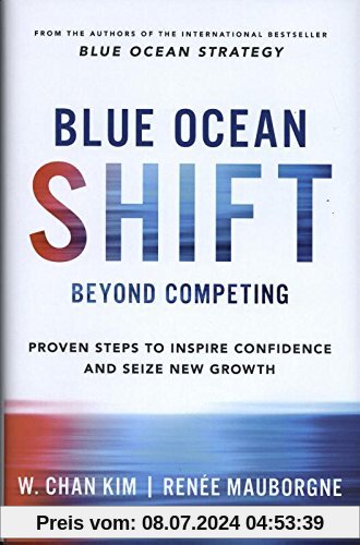Blue Ocean Shift: Beyond Competing - Proven Steps to Inspire Confidence and Seize New Growth