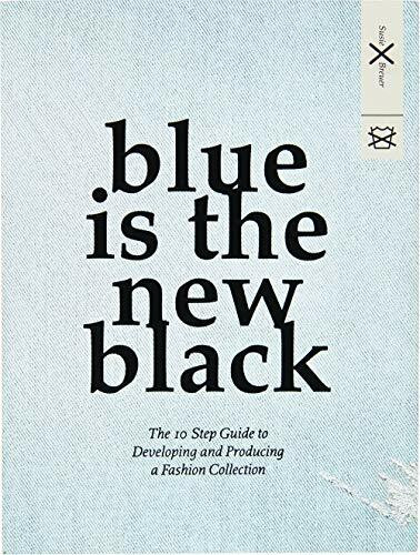 Blue is the New Black: The 10 Step Guide to Developing and Producing a Fashion Collection Blue is the New Black: The 10 Step Guide to Developing and Producing a Fashion Collection