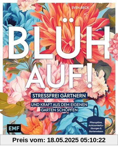 Blüh auf!: Stressfrei gärtnern und Kraft aus dem eigenen Garten schöpfen – Mit Achtsamkeitsübungen, harmonischen Pflanzplänen und viel Gartenwissen: ... Pflanzplänen und viel Gartenwissen Blüh auf!: Stressfrei gärtnern und Kraft aus dem eigenen Garten schöpfen – Mit Achtsamkeitsübungen, harmonischen Pflanzplänen und viel Gartenwissen: ... Pflanzplänen und viel Gartenwissen