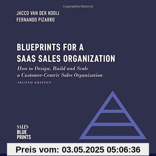 Blueprints for a SaaS Sales Organization: How to Design, Build and Scale a Customer-Centric Sales Organization (Sales Blueprints, Band 2)