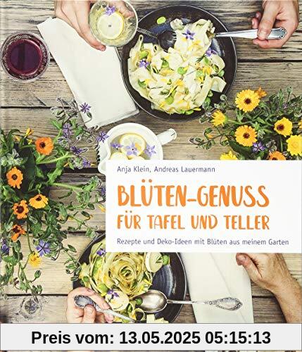 Blüten-Genuss für Tafel und Teller: Rezepte und Deko-Ideen mit Blüten aus meinem Garten