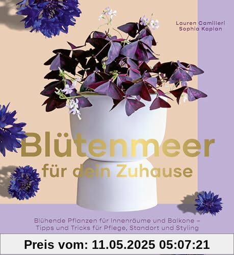 Blütenmeer für dein Zuhause: Blühende Pflanzen für Innenräume und Balkone – Tipps und Tricks für Pflege, Standort und Styling