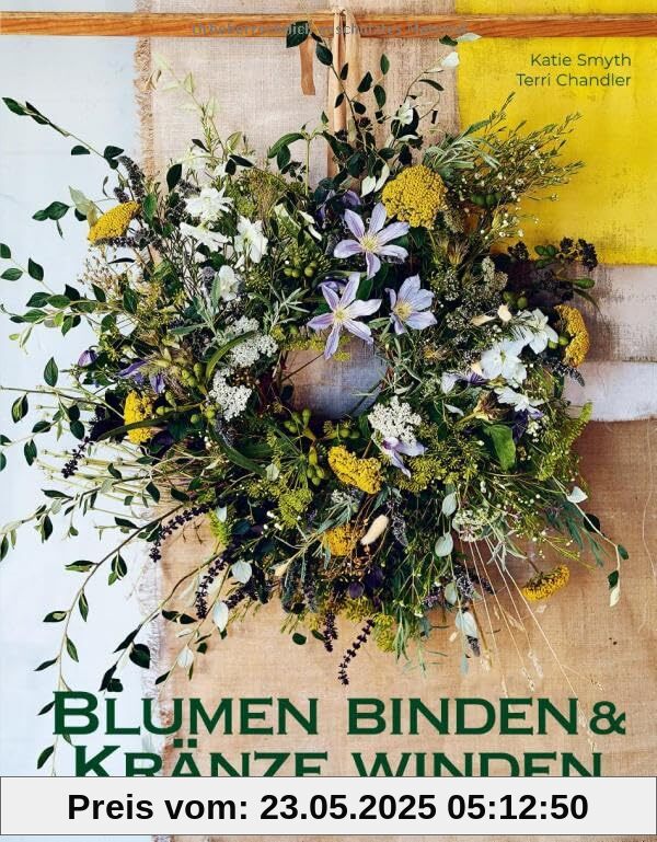 Blumen binden und Kränze winden: Mit frischen, gefundenen und getrockneten Pflanzen