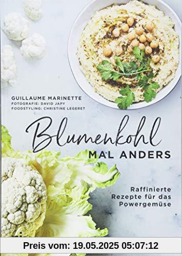 Blumenkohl mal anders: Raffinierte Rezepte für das Powergemüse