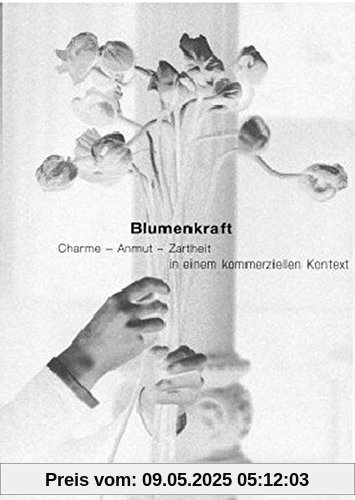 Blumenkraft: Charme - Anmut - Zartheit in einem kommerziellen Kontext Blumenkraft: Charme - Anmut - Zartheit in einem kommerziellen Kontext