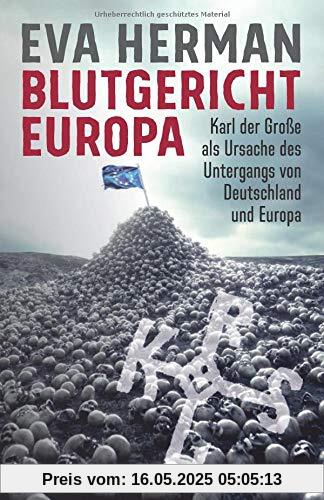 Blutgericht Europa: Karl der Große als Ursache für den Untergang Deutschlands und Europas Blutgericht Europa: Karl der Große als Ursache für den Untergang Deutschlands und Europas