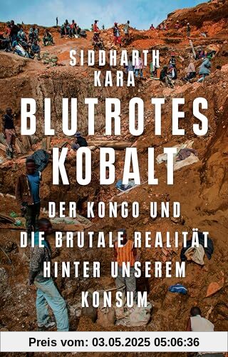 Blutrotes Kobalt. Der Kongo und die brutale Realität hinter unserem Konsum: New-York-Times-BESTSELLER | Longlist Bestes Buch des Jahres 2023 der Financial Times | Frederick Douglass Book Prize