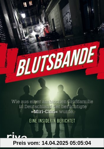 Blutsbande: Wie aus einer arabischen Großfamilie in Deutschland der berüchtigte »Miri-Clan« wurde. Eine Insiderin berichtet