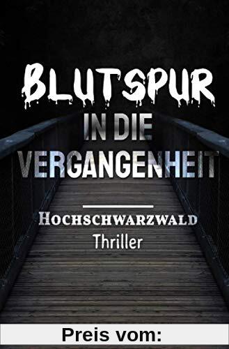 Blutspur in die Vergangenheit: Thriller/Krimi - Hochschwarzwald