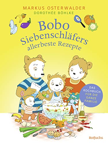 Bobo Siebenschläfers allerbeste Rezepte: Das Kochbuch für die ganze Familie