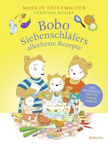 Bobo Siebenschläfers allerbeste Rezepte: Das Kochbuch für die ganze Familie