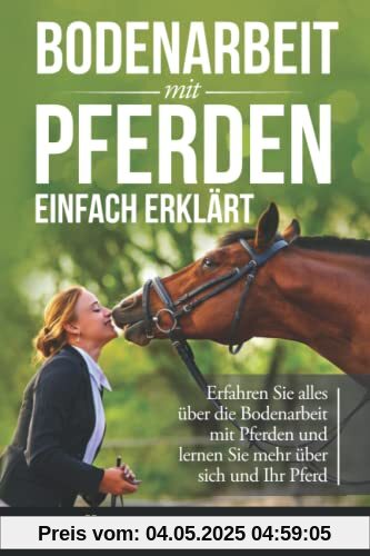 Bodenarbeit mit Pferden einfach erklärt: Erfahren Sie alles über die Bodenarbeit mit Pferden und lernen Sie mehr über sich und Ihr Pferd Bodenarbeit mit Pferden einfach erklärt: Erfahren Sie alles über die Bodenarbeit mit Pferden und lernen Sie mehr über sich und Ihr Pferd