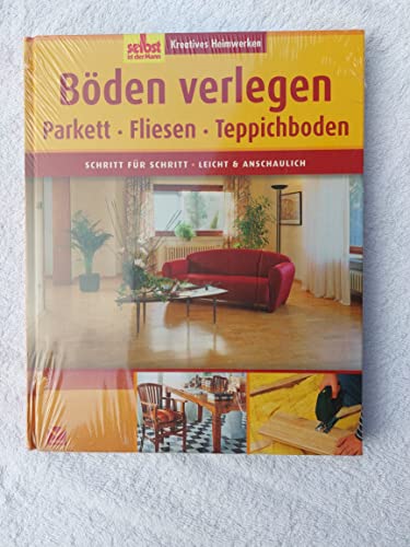 Böden verlegen: Parkett, Fliesen, Teppichboden. Schritt für Schritt - leicht und anschaulich Böden verlegen: Parkett, Fliesen, Teppichboden. Schritt für Schritt - leicht und anschaulich