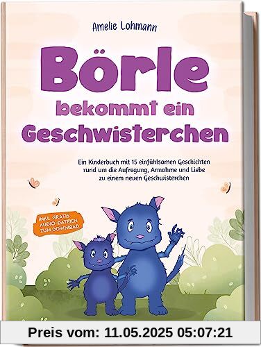 Börle bekommt ein Geschwisterchen: Ein Kinderbuch mit 15 einfühlsamen Geschichten rund um die Aufregung, Annahme und Liebe zu einem neuen Geschwisterchen - inkl. gratis Audio-Dateien zum Download Börle bekommt ein Geschwisterchen: Ein Kinderbuch mit 15 einfühlsamen Geschichten rund um die Aufregung, Annahme und Liebe zu einem neuen Geschwisterchen - inkl. gratis Audio-Dateien zum Download
