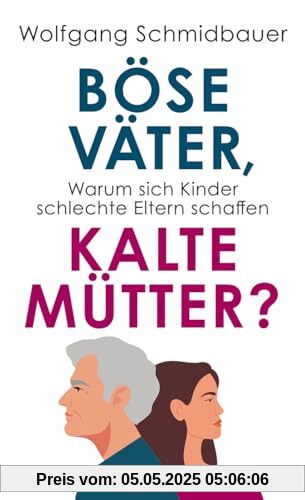 Böse Väter, kalte Mütter?: Warum sich Kinder schlechte Eltern schaffen