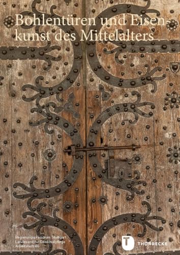 Bohlentüren und Eisenkunst des Mittelalters: Tagung des Landesamts für Denkmalpflege Baden-Württemberg im Regierungspräsidium Stuttgart und der ... im Regierungspräsidium Stuttgart) von Jan Thorbecke Verlag