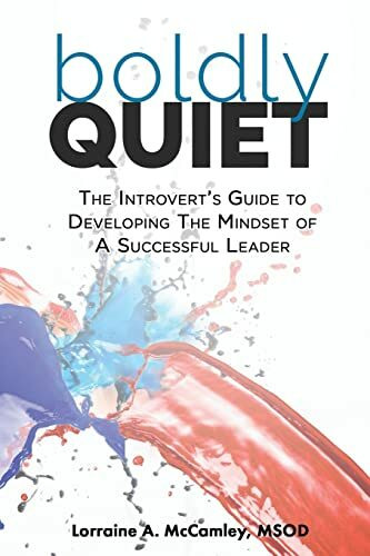 Boldly Quiet: The Introvert's Guide To Developing The Mindset Of A Successful Leader Boldly Quiet: The Introvert's Guide To Developing The Mindset Of A Successful Leader