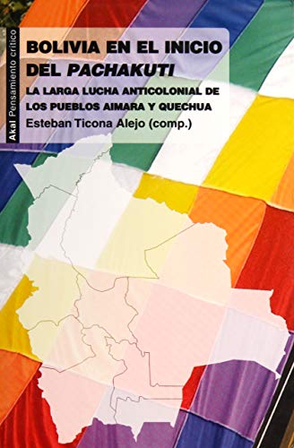 Bolivia en el inicio del Pachakuti: La larga lucha anticolonial de los pueblos aimara y quechua (Pensamiento crítico) von Ediciones Akal, S.A.