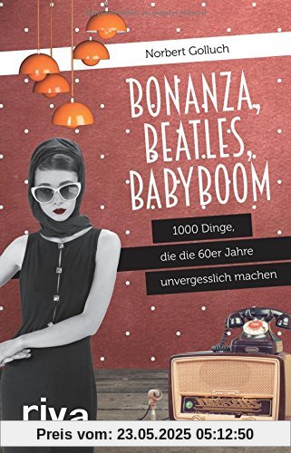 Bonanza, Beatles, Babyboom: 1000 Dinge, die die 60er-Jahre unvergesslich machen Bonanza, Beatles, Babyboom: 1000 Dinge, die die 60er-Jahre unvergesslich machen
