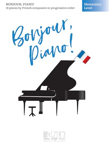 Bonjour, Piano! - Elementary Level: 16 Pieces by French Composers in Progressive Order: 16 Pieces by French Composers in Progressive Order. Easy Bonjour, Piano! - Elementary Level: 16 Pieces by French Composers in Progressive Order: 16 Pieces by French Composers in Progressive Order. Easy von Durand