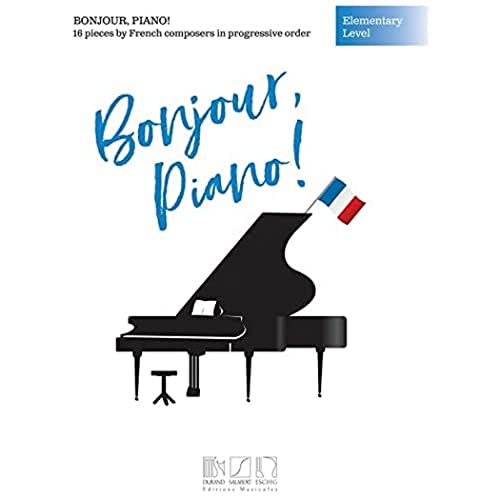 Bonjour, Piano! - Elementary Level: 16 Pieces by French Composers in Progressive Order: 16 Pieces by French Composers in Progressive Order. Easy Bonjour, Piano! - Elementary Level: 16 Pieces by French Composers in Progressive Order: 16 Pieces by French Composers in Progressive Order. Easy
