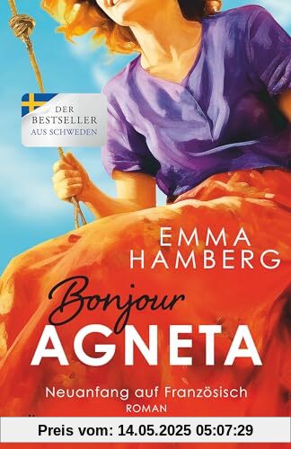 Bonjour Agneta: Roman | Eine bewegende und berührende Liebesgeschichte in der Provence – der große Sommerbestseller (Neuanfang auf Französisch, Band 1)