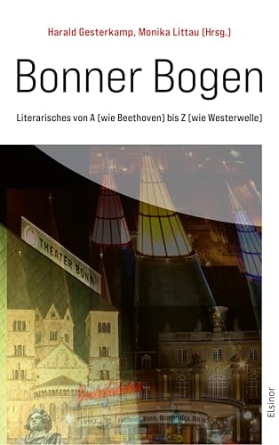 Bonner Bogen: Literarisches von A (wie Beethoven) bis Z (wie Westerwelle) von Elsinor Verlag