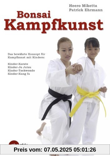 Bonsai-Kampfkunst: Das bewährte Konzept für Kinder-Karate, Kinder-Ju Jutsu, Kinder-Taekwondo Bonsai-Kampfkunst: Das bewährte Konzept für Kinder-Karate, Kinder-Ju Jutsu, Kinder-Taekwondo