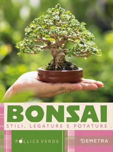 Bonsai. Stili, legature e potature (Pollice verde) von Demetra